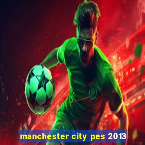 manchester city pes 2013